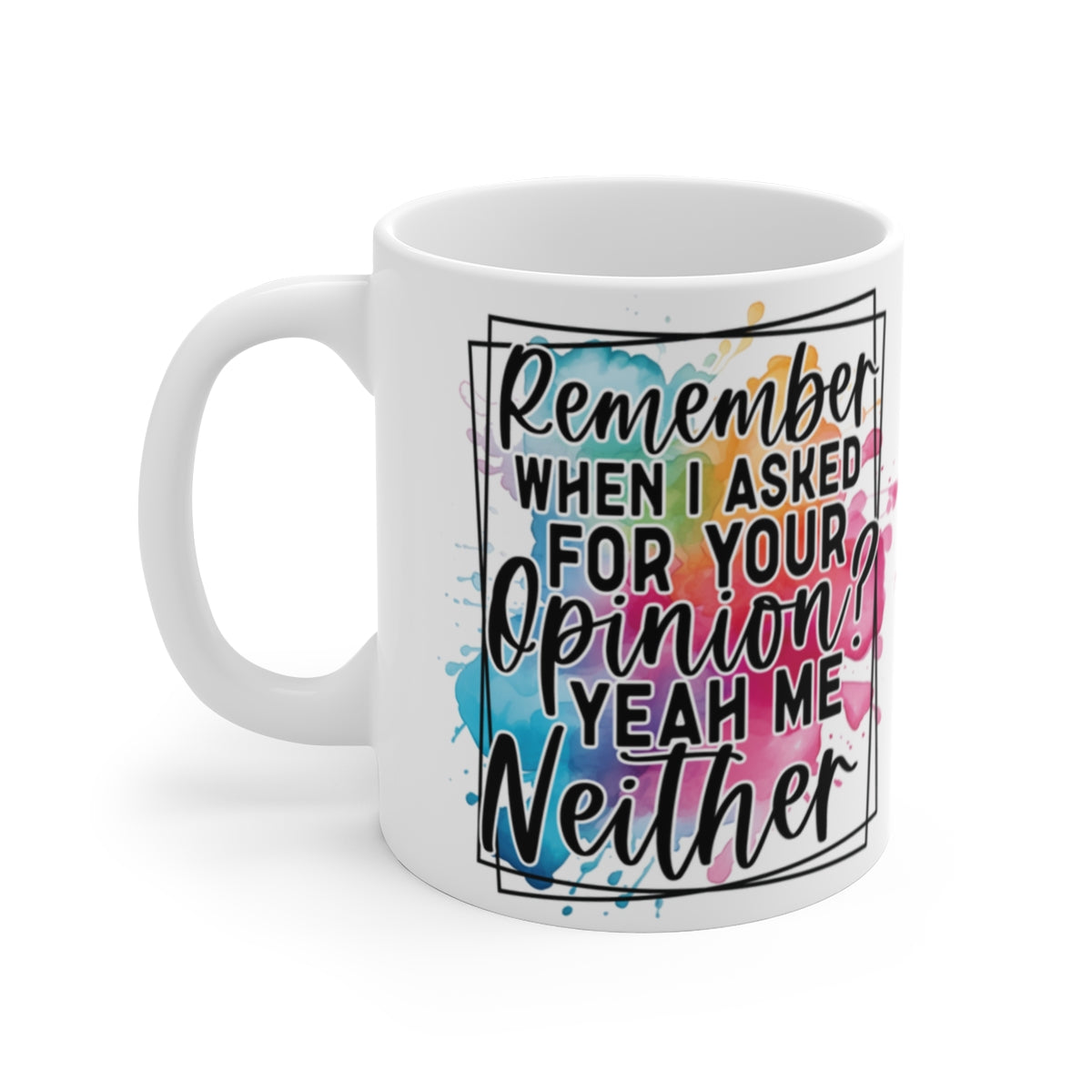 Remember When I Asked for Your Opinion Mug – Funny Sarcastic Quote Coffee Cup Gift